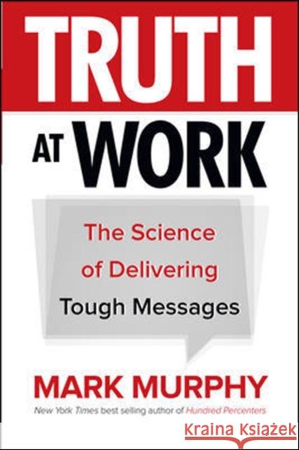 Truth at Work: The Science of Delivering Tough Messages Murphy, Mark 9781260011852 McGraw-Hill Education - książka