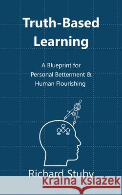 Truth-Based Learning: A Blueprint for Personal Betterment & Human Flourishing Richard Stuby 9781734731422 Jordan Ridge Press - książka