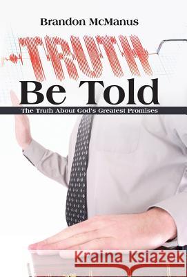 Truth Be Told: The Truth About God's Greatest Promises Brandon McManus 9781512754438 WestBow Press - książka