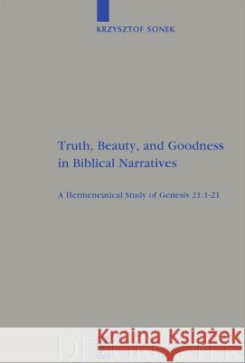 Truth, Beauty, and Goodness in Biblical Narratives: A Hermeneutical Study of Genesis 21:1-21 Kris Sonek 9783110209747 De Gruyter - książka