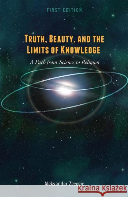 Truth, Beauty, and the Limits of Knowledge: A Path from Science to Religion Aleksandar Zecevic 9781516593347 Cognella Academic Publishing - książka