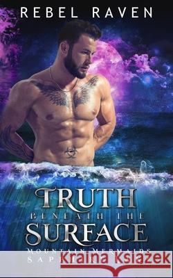 Truth Beneath the Surface: Mountain Mermaids (Sapphire Lake) Rebel Raven 9781086998900 Independently Published - książka