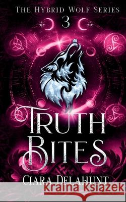 Truth Bites: The Hybrid Wolf Series: Book Three Ciara Delahunt 9781739178581 Dubhluna Publishing - książka