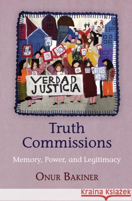 Truth Commissions: Memory, Power, and Legitimacy Onur Bakiner 9780812247626 University of Pennsylvania Press - książka