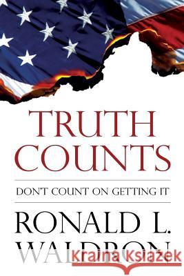 Truth Counts: Don'T Count on Getting it Ronald L. Waldron 9780557536740 Lulu.com - książka