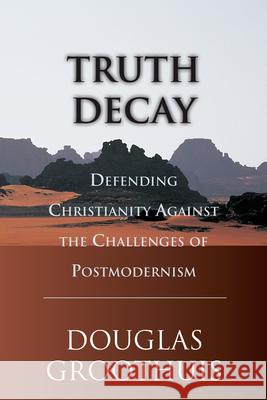 Truth Decay: Defending Christianity Against the Challenges of Postmodernism Douglas R. Groothuis 9780830822287 InterVarsity Press - książka