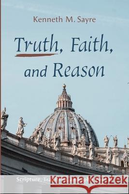 Truth, Faith, and Reason Kenneth M Sayre   9781666731538 Pickwick Publications - książka