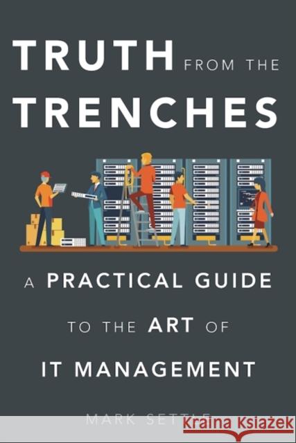 Truth from the Trenches: A Practical Guide to the Art of IT Management Mark Settle 9781629561936 Bibliomotion - książka