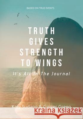 Truth Gives Strength to Wings: It's all in the Journal Katy Sudano Ginger Green 9781641843065 Katy Sudano - książka