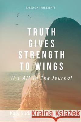 Truth Gives Strength to Wings: It's all in the Journal Katy Sudano Ginger Green 9781641843072 Katy Sudano - książka