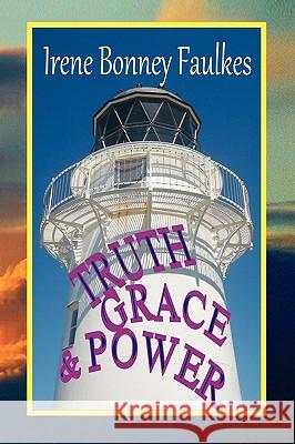 Truth, Grace & Power Irene Faulkes 9781453527337 Xlibris - książka