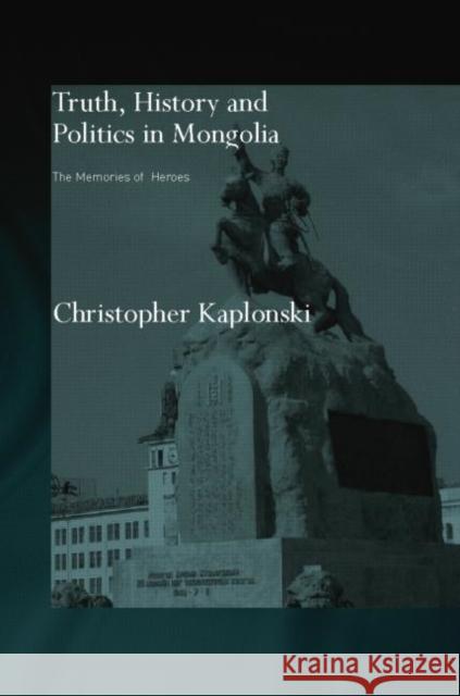 Truth, History and Politics in Mongolia: Memory of Heroes Kaplonski, Christopher 9780415654630 Routledge - książka