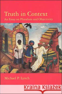 Truth in Context: An Essay on Pluralism and Objectivity Michael P. Lynch (University of Connecticut) 9780262621557 MIT Press Ltd - książka