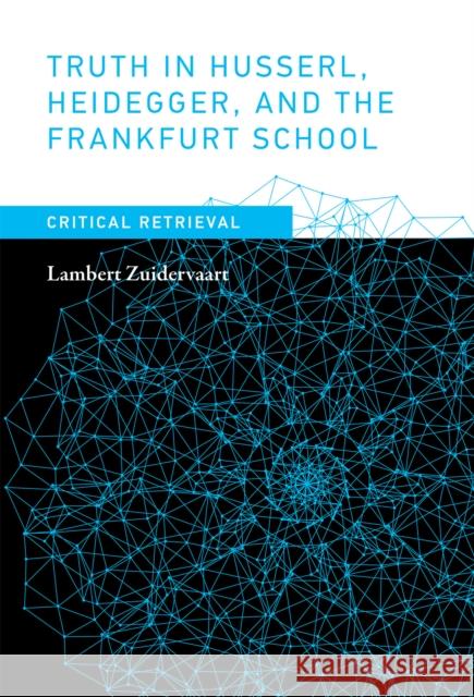 Truth in Husserl, Heidegger, and the Frankfurt School: Critical Retrieval Zuidervaart, Lambert 9780262036283 MIT Press Ltd - książka