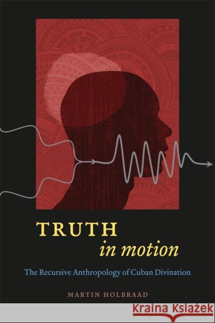 Truth in Motion: The Recursive Anthropology of Cuban Divination Holbraad, Martin 9780226349213 University of Chicago Press - książka