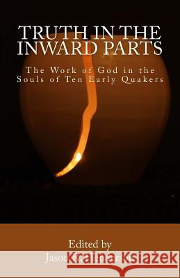 Truth In The Inward Parts: The Work of God in the Souls of Ten Early Quakers Henderson, Jason R. 9781535541084 Createspace Independent Publishing Platform - książka