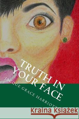 Truth in Your Face: A Supernatural Journey Jacque Grace Harriott 9781721679997 Createspace Independent Publishing Platform - książka