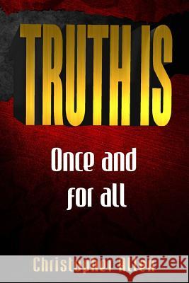 Truth Is...: At Long Last, Truth Is Explored and Revealed Christopher T. Allen 9781984044334 Createspace Independent Publishing Platform - książka