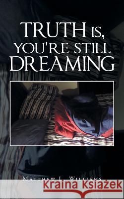 Truth Is, You're Still Dreaming Matthew L. Williams 9781496946744 Authorhouse - książka