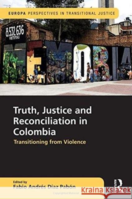 Truth, Justice and Reconciliation in Colombia: Transitioning from Violence Fabio Andres Dia 9781857438659 Routledge - książka