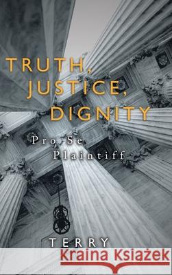 Truth, Justice, Dignity: Prose Plaintiff Terry 9781728322995 Authorhouse - książka