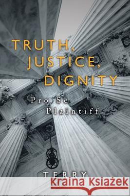 Truth, Justice, Dignity: Prose Plaintiff Terry 9781728323008 Authorhouse - książka
