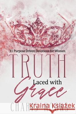 Truth Laced with Grace: 31 Purpose Driven Devotions for Women Mrs Charis Rooks 9780692976562 Inspired Grace Media Productions LLC - książka