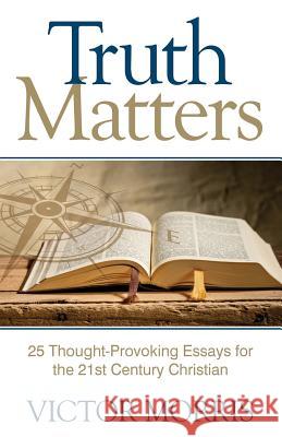 Truth Matters: 25 Thought-Provoking Essays for 21st Century Christians Victor Morris 9780990837299 Publishers Solution - książka
