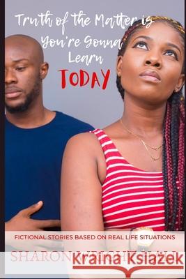 Truth of the Matter is You're Gonna Learn Today: Fictional Stories Based on Real Life Situations Sharon Wright Hall 9780578500607 Fyi Communication - książka