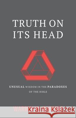 Truth on Its Head: Unusual Wisdom in the Paradoxes of the Bible Warren W. Wiersbe 9781683591764 Lexham Press - książka