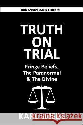 Truth on Trial: Fringe Beliefs, The Paranormal & The Divine Wiebe, Karl 9781727026269 Createspace Independent Publishing Platform - książka