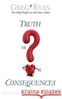Truth or Consequences? Ten Ways to Break Your Weight Loss and Fitness Hang Ups! Greg Patrick Ryan 9781467982801 Createspace Independent Publishing Platform - książka