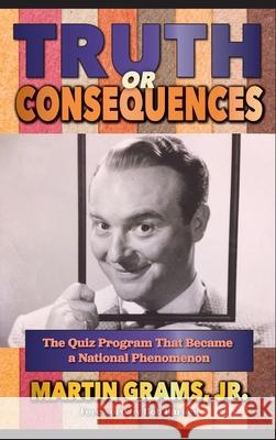 Truth or Consequences: The Quiz Program that Became a National Phenomenon (hardback) Martin, Jr. Grams 9781629335292 BearManor Media - książka