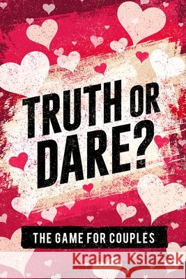 Truth or Dare? The Game For Couples: Find Out The Truth & Spice Up The Fun S W Taylor 9781951806088 Spotlight Media - książka