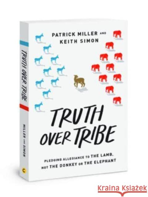 Truth Over Tribe: Pledging Allegiance to the Lamb, Not the Donkey or the Elephant Patrick Keith Miller 9780830784783 David C Cook - książka