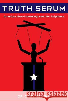 Truth Serum: America's Ever-Increasing Need for Pulpiteers Dr Gary Hewins 9781542597104 Createspace Independent Publishing Platform - książka