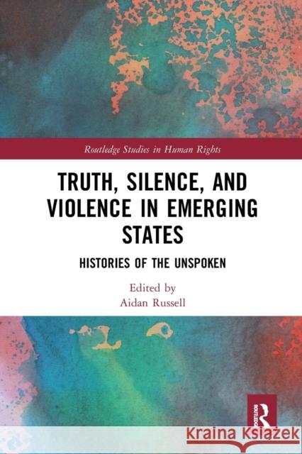 Truth, Silence and Violence in Emerging States: Histories of the Unspoken Aidan Russell 9781032241753 Routledge - książka