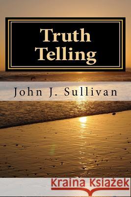 Truth Telling: Leadership Challenges for Servant Leaders John J. Sullivan 9781468134773 Createspace - książka