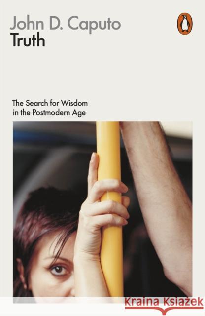 Truth: The Search for Wisdom in the Postmodern Age John D Caputo 9781846146008 Penguin Books Ltd - książka