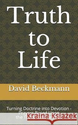 Truth to Life: Turning Doctrine into Devotion - Prayers Based Upon the Thirty-Nine Articles Beckmann, David N. 9781547226979 Createspace Independent Publishing Platform - książka