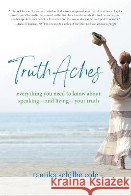 TruthAches: Everything You Need to Know About Speaking-and Living-Your Truth Tamika Schilbe Cole 9781039154582 FriesenPress - książka