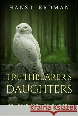 Truthbearer's Daughters: The Journeys of Connor Clark, Book 3 Hans Erdman 9781974575794 Createspace Independent Publishing Platform - książka