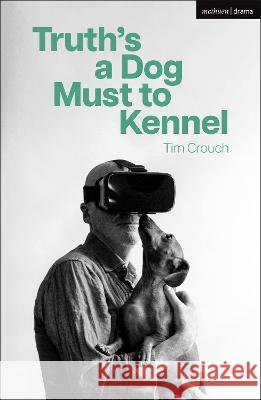 Truth's a Dog Must to Kennel Tim Crouch   9781350425125 Methuen Drama - książka