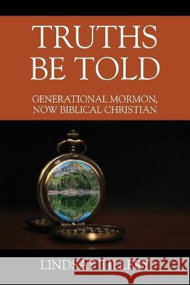 Truths Be Told: Generational Mormon, Now Biblical Christian Lindsay Tillery 9781977207876 Outskirts Press - książka