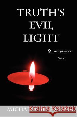 Truth's Evil Light: Cheveyo Series Book 1 Michaela McGregor 9780983948209 McGregor Publishing, L.L.C. - książka