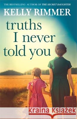 Truths I Never Told You: An absolutely gripping, heartbreaking novel of love and family secrets Kelly Rimmer 9781472247339 Headline Publishing Group - książka