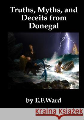 Truths Myths and Deceits from Donegal Edward Ward 9780955417733 Ed Ward - książka