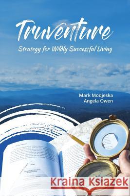 Truventure: Strategy for Wildly Successful Living Mr Mark E. Modjeska Mrs Angela P. Owen Mrs Kristan MacDonald 9780999517802 Mark Modjeska - książka