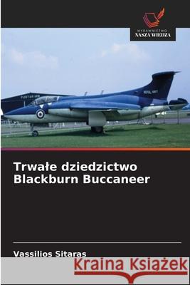 Trwale dziedzictwo Blackburn Buccaneer Sitaras, Vassilios 9786209081972 Wydawnictwo Nasza Wiedza - książka