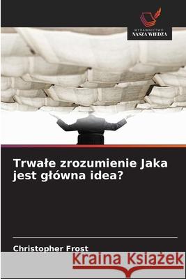 Trwale zrozumienie Jaka jest glówna idea? Frost, Christopher 9786209143908 Wydawnictwo Nasza Wiedza - książka